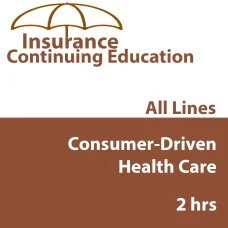 2 hr all licenses CE - Consumer-Driven Health Care 2 hr all licenses CE - Consumer-Driven Health Care